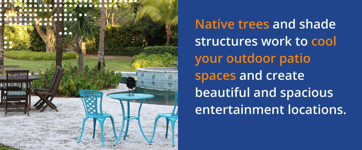 Native trees and shade structures work to cool your outdoor patio spaces and create beautiful and spacious entertainment locations.