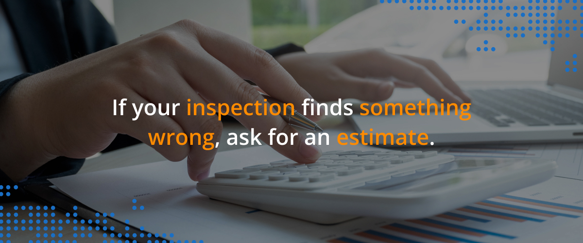 If your inspection finds something wrong, ask for an estimate.